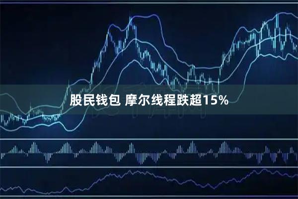 股民钱包 摩尔线程跌超15%